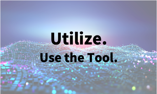Utilize. Use the Tool.